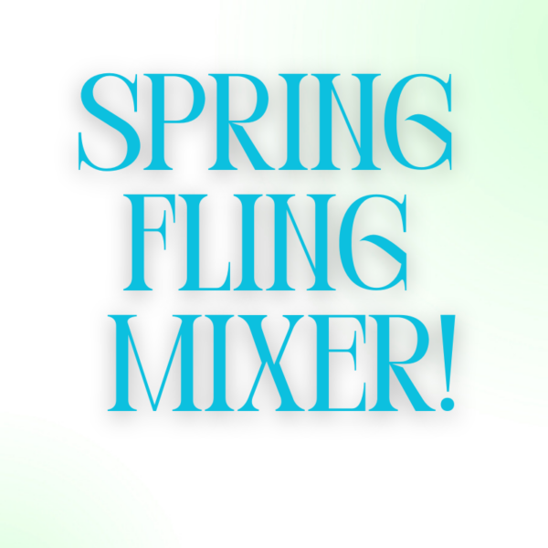 March 27th: 50+ Spring Fling Mixer!